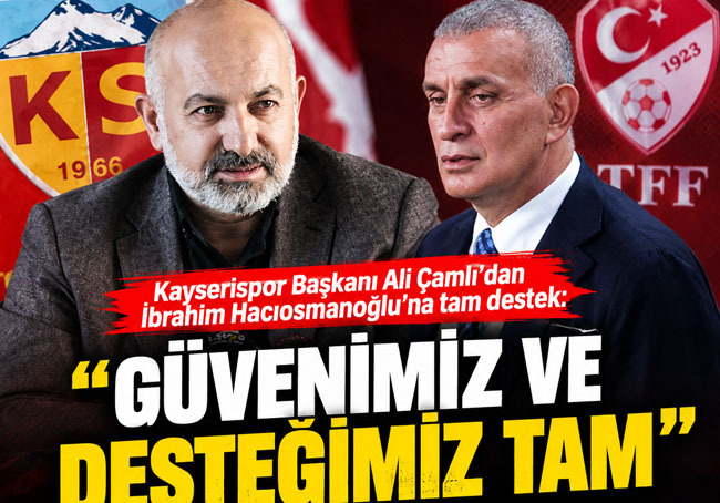 ALİ ÇAMLI’DAN HACIOSMANOĞLU’NA TAM DESTEK: “GÜVENİMİZ VE DESTEĞİMİZ TAM”
